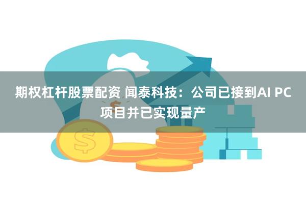 期权杠杆股票配资 闻泰科技：公司已接到AI PC项目并已实现量产