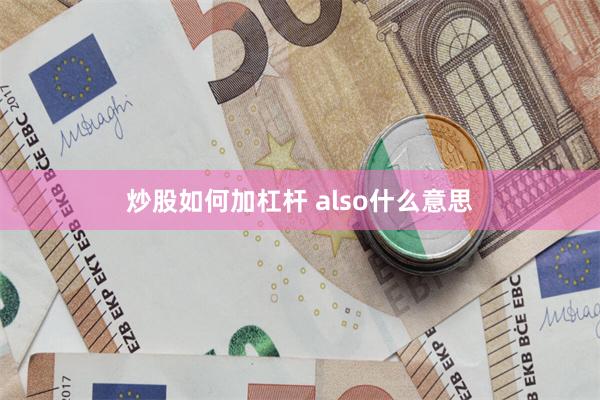 炒股如何加杠杆 also什么意思